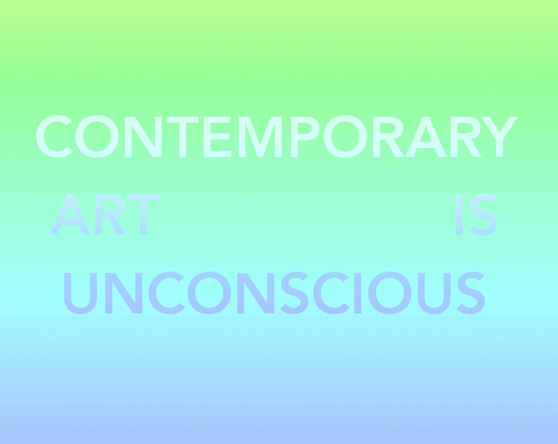 CONTEMPORARY ART IS UNCONSCIOUS emergence