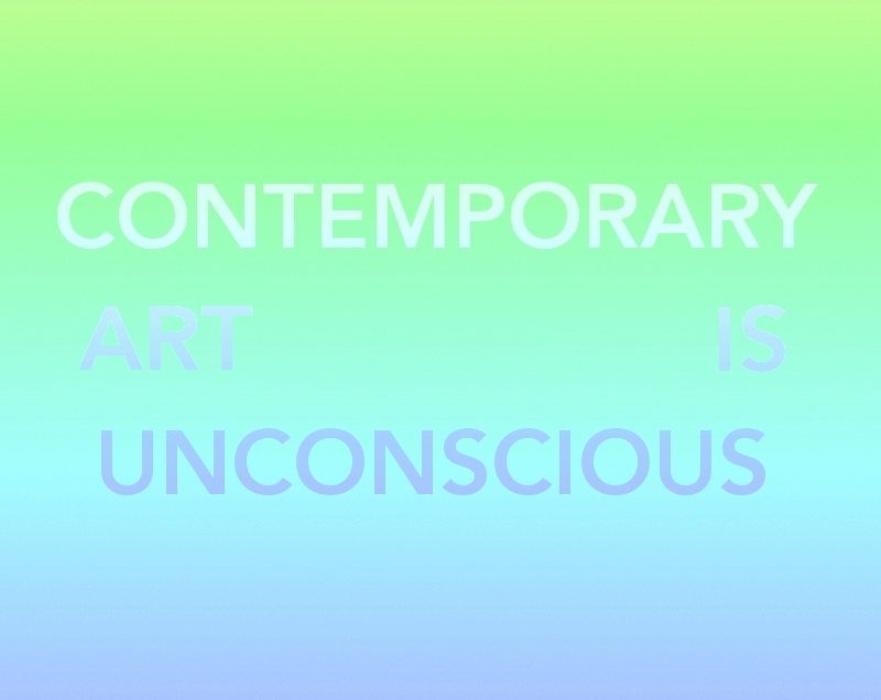 CONTEMPORARY ART IS UNCONSCIOUS emergence